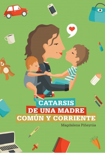 Catarsis De Una Madre Comun Y Corriente - Magdalena Piñeyrua