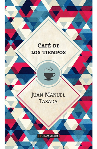 Cafe De Los Tiempos, De Tasada, Juan Manuel. Serie N/a, Vol. Volumen Unico. Editorial Hojas Del Sur, Tapa Blanda, Edición 1 En Español, 2016