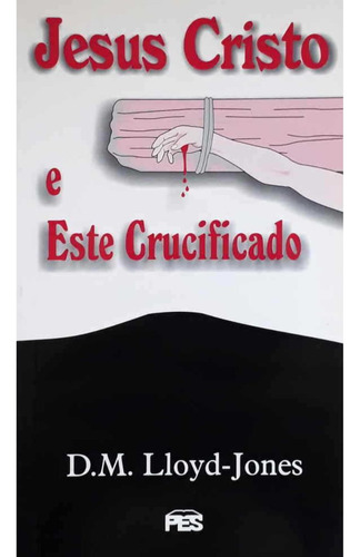 Jesus Cristo E Este Crucificado | Martyn Lloyd-jones