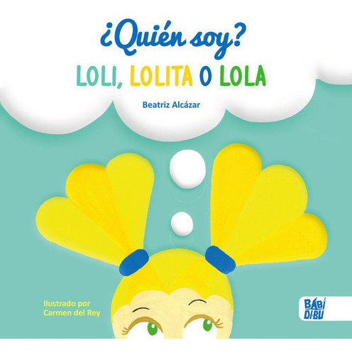 Ãâ¿quiãâ©n Soy? Loli, Lolita O Lola, De Alcázar, Beatriz. Editorial Babidi-bú, Tapa Dura En Español