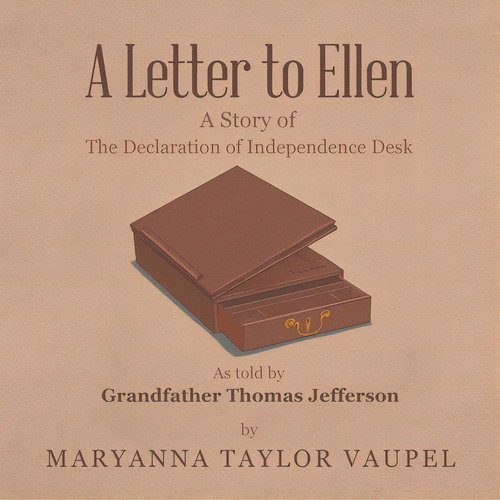 A Letter To Ellen: A Story Of The Declaration Of Independence Desk As Told By Grandfather Thomas ..., De Vaupel, Maryanna Taylor. Editorial Iuniverse Inc, Tapa Blanda En Inglés