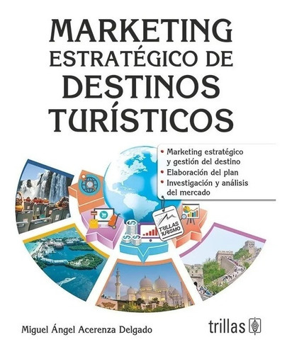 Marketing Estratégico De Destinos Turísticos, De Acerenza Delgado, Miguel Angel., Vol. 1. Editorial Trillas, Tapa Blanda, Edición 1a En Español, 2017