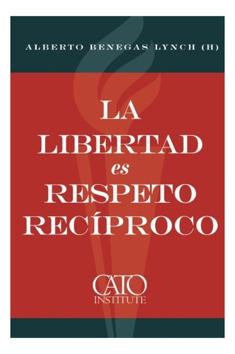 Libro : La Libertad Es Respeto Reciproco - Benegas Lynch...