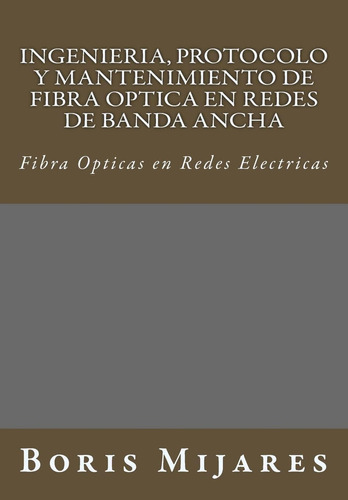 Libro: Ingenieria, Protocolo Y Mantenimiento De Fibra Optica