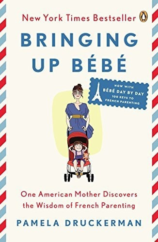 Bringing Up Bebe : One American Mother Discovers The Wisdom Of French Parenting (now With Bebe Da..., De Pamela Druckerman. Editorial Penguin Books En Inglés