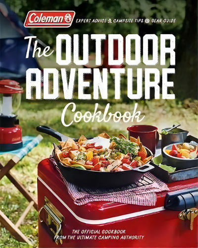 Coleman The Outdoor Adventure Cookbook : The Official Cookbook From America's Camping Authority, De Coleman. Editorial Oxmoor House, Incorporated, Tapa Blanda En Inglés