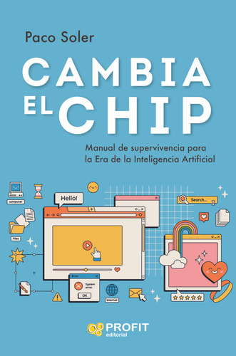 Cambia el chip: Manual de supervivencia para la Era de la Inteligencia Artificial, de SOLER COPADO, FRANCISCO JOSE., vol. 1. Editorial Profit Editorial, tapa blanda en español