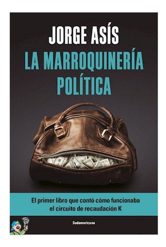 La marroquineria política, de Asis, Jorge. Editorial Sudamericana en español, 2018