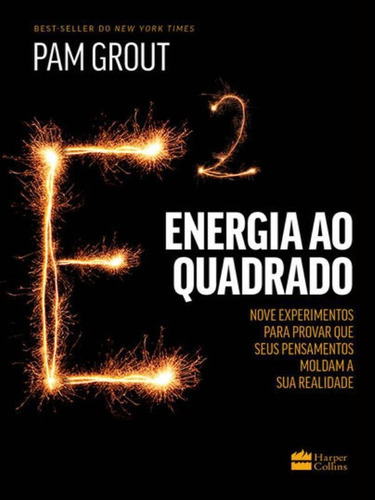 Energia Ao Quadrado: Nove Experimentos Para Provar Que Seus Pensamentos Moldam A Sua Realidade, De Grout, Pam. Editora Harper Collins Brasil, Capa Mole Em Português