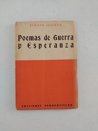 Efraín Huerta. Poemas De Guerra Y Esperanza. Primera Edición