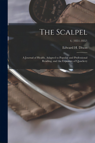 The Scalpel: A Journal Of Health, Adapted To Popular And Professional Reading, And The Exposure O..., De Dixon, Edward H. 1808-1880. Editorial Legare Street Pr, Tapa Blanda En Inglés