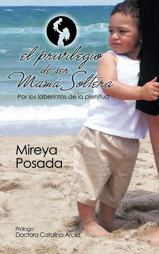 Libro: El Privilegio De Ser Mamá Soltera (spanish Edition)