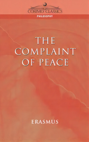 The Complaint Of Peace, De Erasmus, Desiderus. Editorial Cosimo Inc, Tapa Blanda En Inglés
