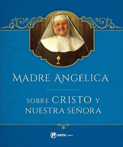 Libro: Madre Angelica Sobre La Vida De Cristo Y Nuestra..., De Madre Angelica. Editorial Ewtn Publishing Inc. (february 15, 2022) En Español