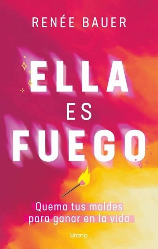 Ella Es Fuego - Quema Tus Moldes Para Ganar En La Vida