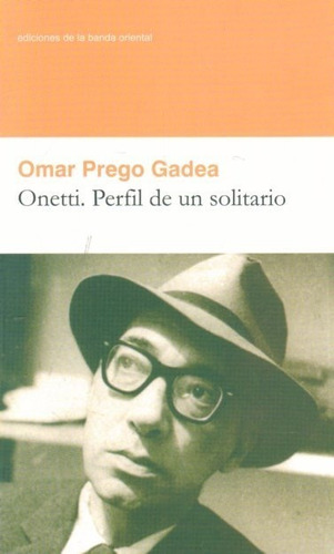 Onetti. Perfil De Un Solitario - Omar Prego Gadea
