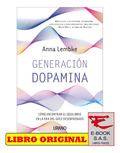 Generación Dopamina Cómo Encontrar El Equilibrio En La Era Del Goce Desenfrenado, De Anna Lembke. Editorial Urano, Tapa Blanda En Español, 2023