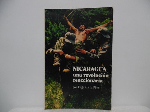 Nicaragua Una Revoluciòn Reaccionaria/ Jorge Alaniz/ Kosmos