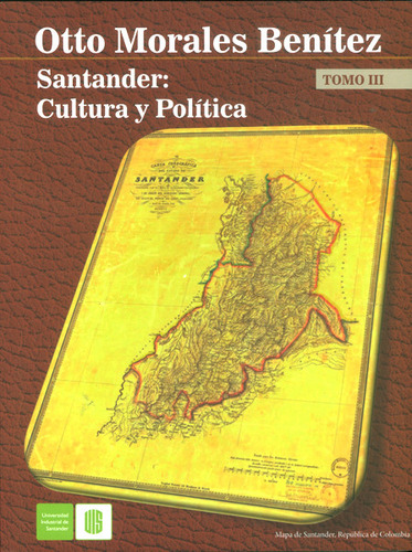 Santander: Cultura y política. Tomo III, de Otto Morales Benítez. Editorial U. Industrial de Santander, tapa blanda, edición 2016 en español