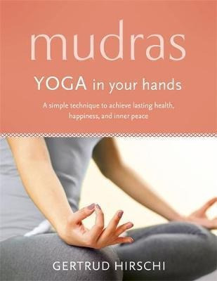Mudras : Yoga In Your Hands - Gertrud Hirschi