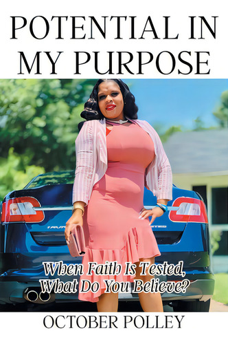Potential In My Purpose: When Faith Is Tested, What Do You Believe?, De Polley, October. Editorial Christian Faith Pub Inc, Tapa Blanda En Inglés