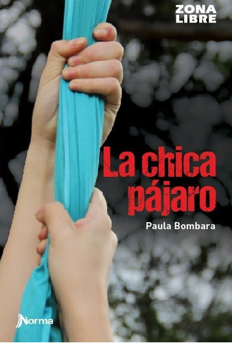 La Chica Pájaro. Paula Bombara. Ed. Norma / Zona Libre