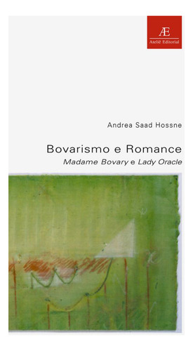 Bovarismo e Romance: Madame Bovary e Lady Oracle, de Hossne, Andrea Saad. Estudos Literários (6), vol. 6. Editorial Ateliê Editorial Ltda - EPP, capa mole em português, 2000
