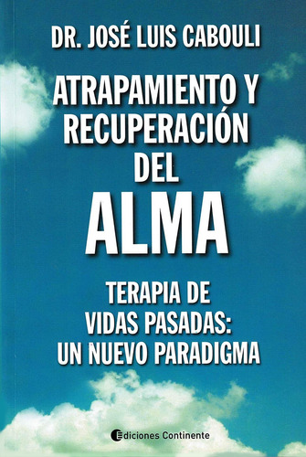 Atrapamiento y recuperación del alma: Terapia de vidas pasadas: Un nuevo paradigma, de Cabouli, José Luis. Editorial Ediciones Continente, tapa blanda en español, 2014