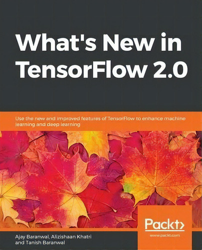 What's New In Tensorflow 2.0 : Use The New And Improved Features Of Tensorflow To Enhance Machine..., De Ajay Baranwal. Editorial Packt Publishing Limited, Tapa Blanda En Inglés
