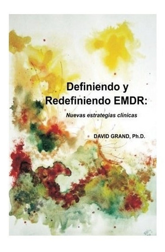 Definiendo Y Redefiniendo Emdr - Ph D David Grand