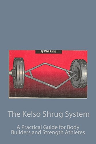 The Kelso Shrug System A Practical Guide For Body Builders A