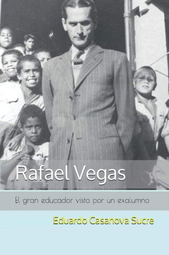 Libro: Rafael Vegas: El Gran Educador Visto Por Un Exalumno