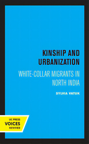 Kinship And Urbanization: White-collar Migrants In North India, De Vatuk, Sylvia. Uc Press Voices Revived, Vol. 1. Editorial Univ Of California Pr, Tapa Dura En Inglés