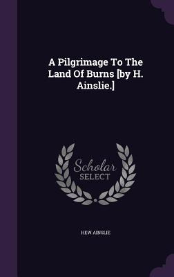 Libro A Pilgrimage To The Land Of Burns [by H. Ainslie.] ...