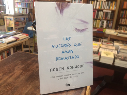 Las Mujeres Que Aman Demasiado - Robin Norwood