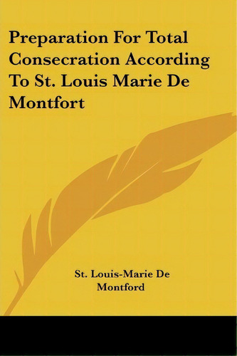 Preparation For Total Consecration According To St. Louis Marie De Montfort, De St Louis-marie De Montford. Editorial Kessinger Publishing, Tapa Blanda En Inglés