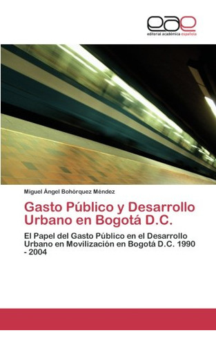 Gasto Público Y Desarrollo Urbano En Bogotá D.c.: El Papel D