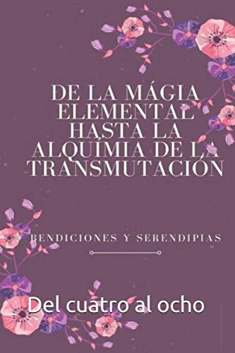 De La Magia Elemental A La Alquimia De La Transmutacion: Del