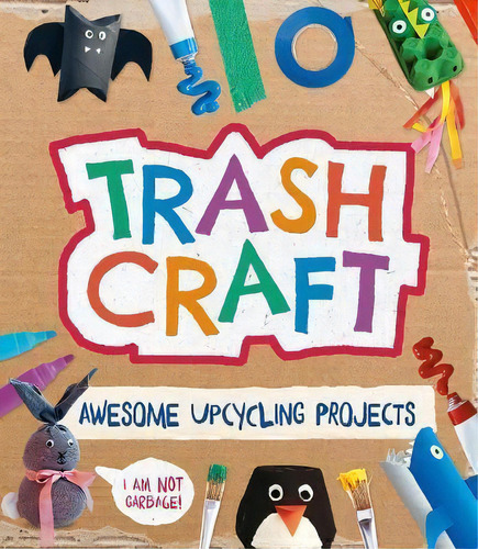 Trash Craft : Upcycling Craft Projects For Toilet Rolls, Cereal Boxes, Egg Cartons And More, De Sara Stanford. Editorial Welbeck Children's, Tapa Blanda En Inglés