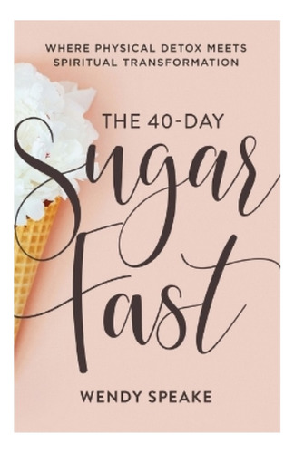 The 40day Sugar Fast  Where Physical Detox Meets Spir. Ebs