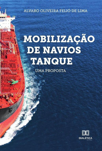 Mobilização De Navios Tanque, De Alvaro Oliveira Feijó De Lima. Editorial Editora Dialetica, Tapa Blanda En Portugués