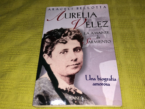 Aurelia Velez La Amante De Sarmiento - Araceli Bellotta