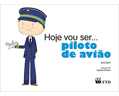 Hoje Vou Ser...piloto De Aviao (col. Hoje Vou Ser): Hoje Vou Ser...piloto De Aviao (col. Hoje Vou Ser), De Oom, Ana. Editora Ftd, Capa Mole, Edição 1 Em Português, 2014
