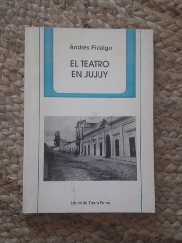 El Teatro En Jujuy Andres Fidalgo Libro Firmado 1995