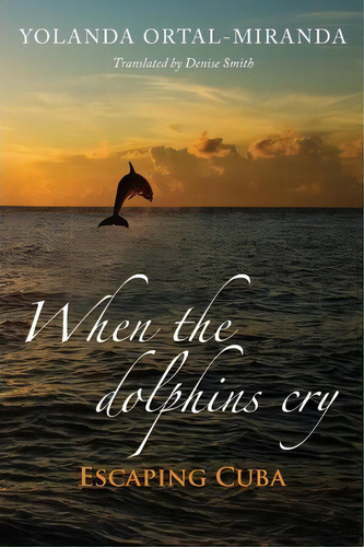 When The Dolphins Cry, De Yolanda Ortal-miranda. Editorial Createspace Independent Publishing Platform, Tapa Blanda En Inglés