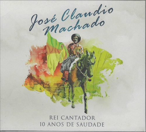 Cd- José Claudio Machado - Rei Cantador - 10 Anos De Saudade