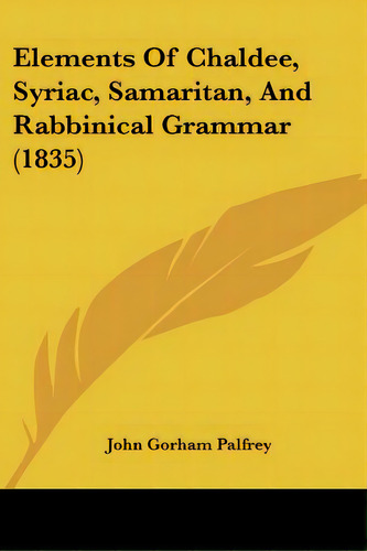 Elements Of Chaldee, Syriac, Samaritan, And Rabbinical Grammar (1835), De Palfrey, John Gorham. Editorial Kessinger Pub Llc, Tapa Blanda En Inglés
