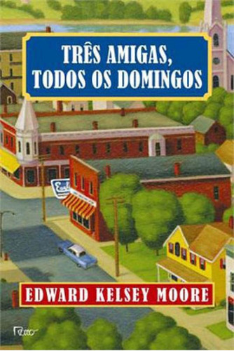 Três Amigas, Todos Os Domingos, De Moore, Edward Kelsey. Editora Rocco, Capa Mole, Edição 1ª Edição - 2013 Em Português