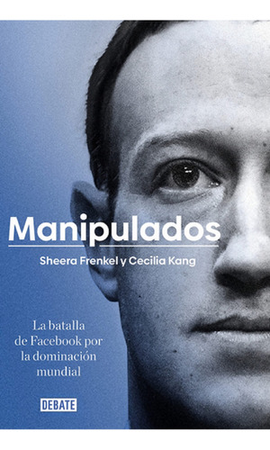 Manipulados: La Batalla De Facebook Por La Dominación Mundia