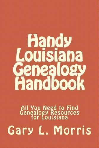 Handy Louisiana Genealogy Handbook, De Dr Gary L Morris. Editorial Createspace Independent Publishing Platform, Tapa Blanda En Inglés